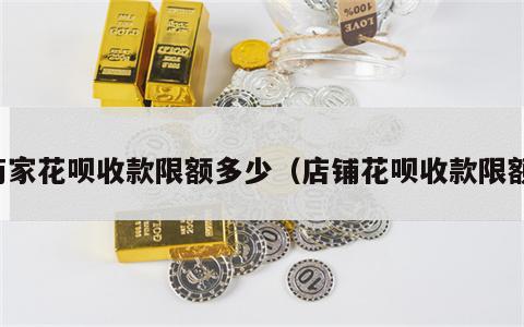 商家花呗收款限额多少（店铺花呗收款限额）