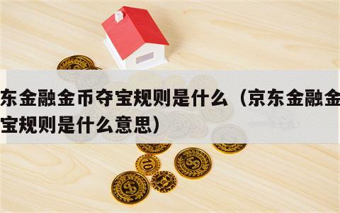 京东金融金币夺宝规则是什么（京东金融金币夺宝规则是什么意思）