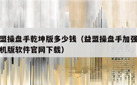 益盟操盘手乾坤版多少钱（益盟操盘手加强版手机版软件官网下载）