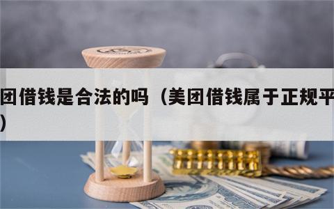 美团借钱是合法的吗（美团借钱属于正规平台吗）