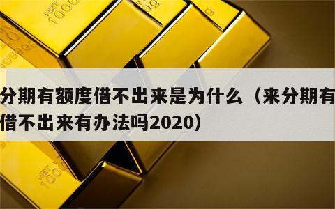 来分期有额度借不出来是为什么（来分期有额度借不出来有办法吗2020）