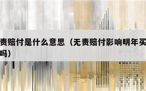 无责赔付是什么意思（无责赔付影响明年买保险吗）