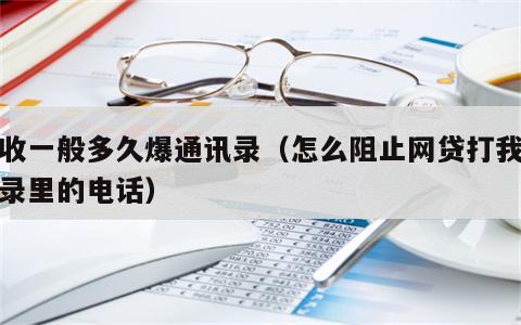 催收一般多久爆通讯录（怎么阻止网贷打我通讯录里的电话）