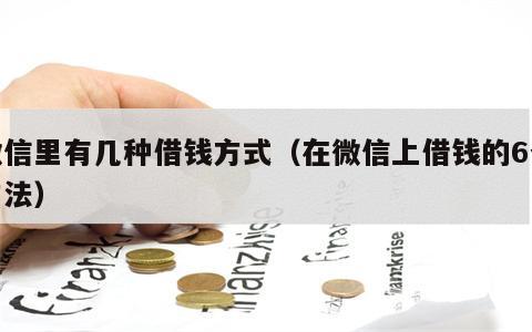 微信里有几种借钱方式（在微信上借钱的6个方法）