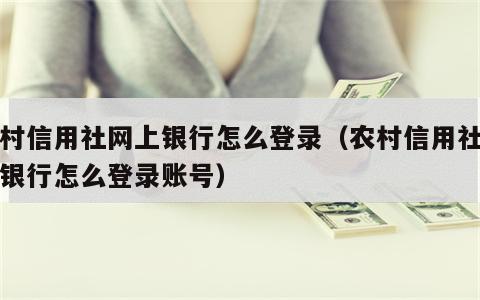 农村信用社网上银行怎么登录（农村信用社网上银行怎么登录账号）