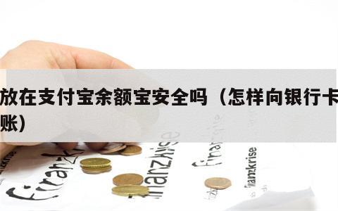 钱放在支付宝余额宝安全吗（怎样向银行卡里转账）