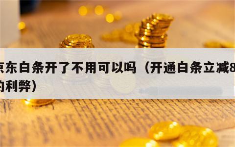 京东白条开了不用可以吗（开通白条立减80的利弊）