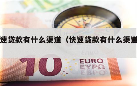 快速贷款有什么渠道（快速贷款有什么渠道吗）