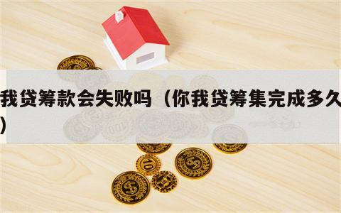 你我贷筹款会失败吗（你我贷筹集完成多久到账）