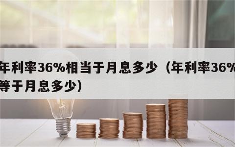 年利率36%相当于月息多少（年利率36%等于月息多少）