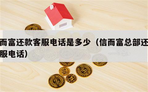 信而富还款客服电话是多少（信而富总部还款客服电话）