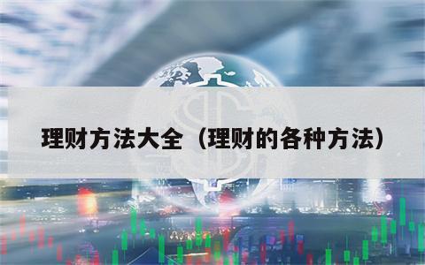理财方法大全（理财的各种方法）