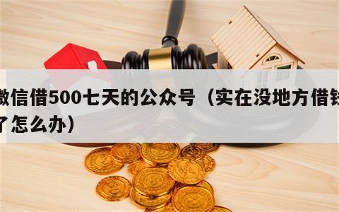 微信借500七天的公众号（实在没地方借钱了怎么办）